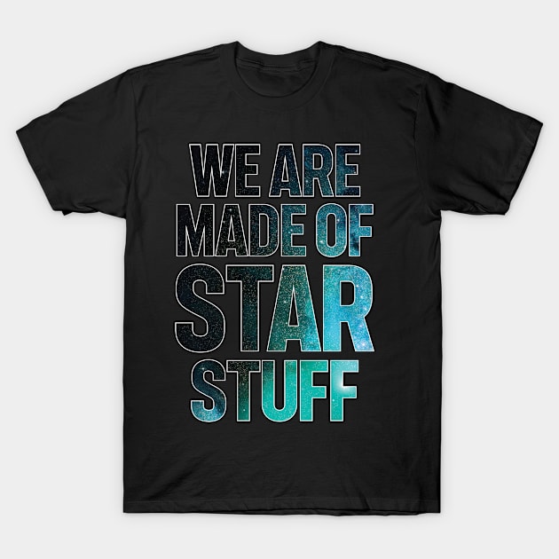 We Are Made of Star Stuff T-Shirt by justin moore